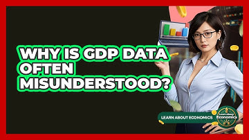Why Is GDP Data Often Misunderstood? - Learn About Economics