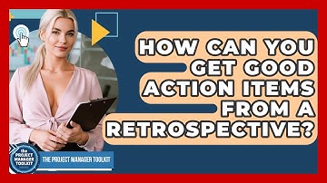 How Can You Get Good Action Items From A Retrospective? - The Project Manager Toolkit