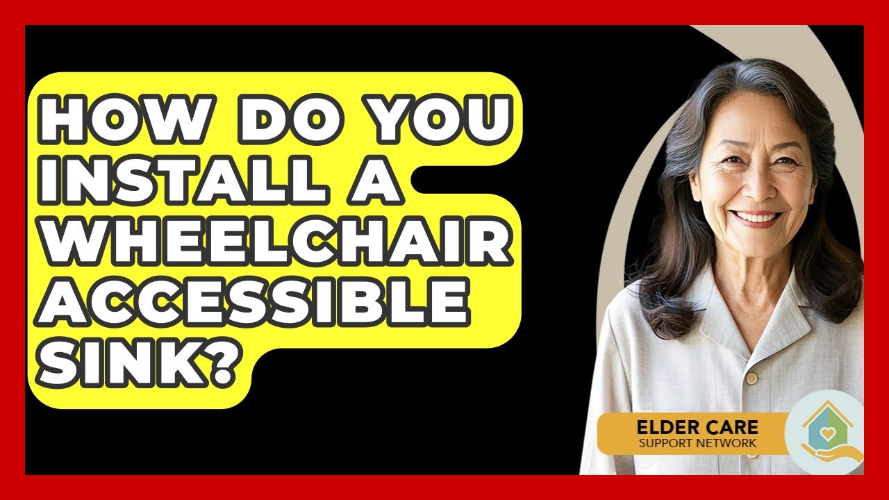 How Do You Install A Wheelchair Accessible Sink? - Elder Care Support Network