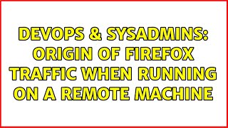 DevOps & SysAdmins: Origin of Firefox traffic when running on a remote machine (3 Solutions!!) Net Worth
