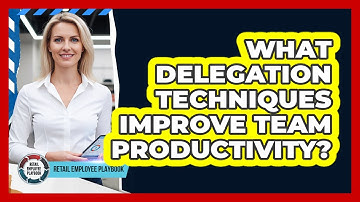 What Delegation Techniques Improve Team Productivity?