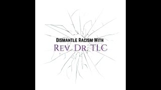 Dismantle Racism with Rev Dr TLC - The Foundation of Racism is Race