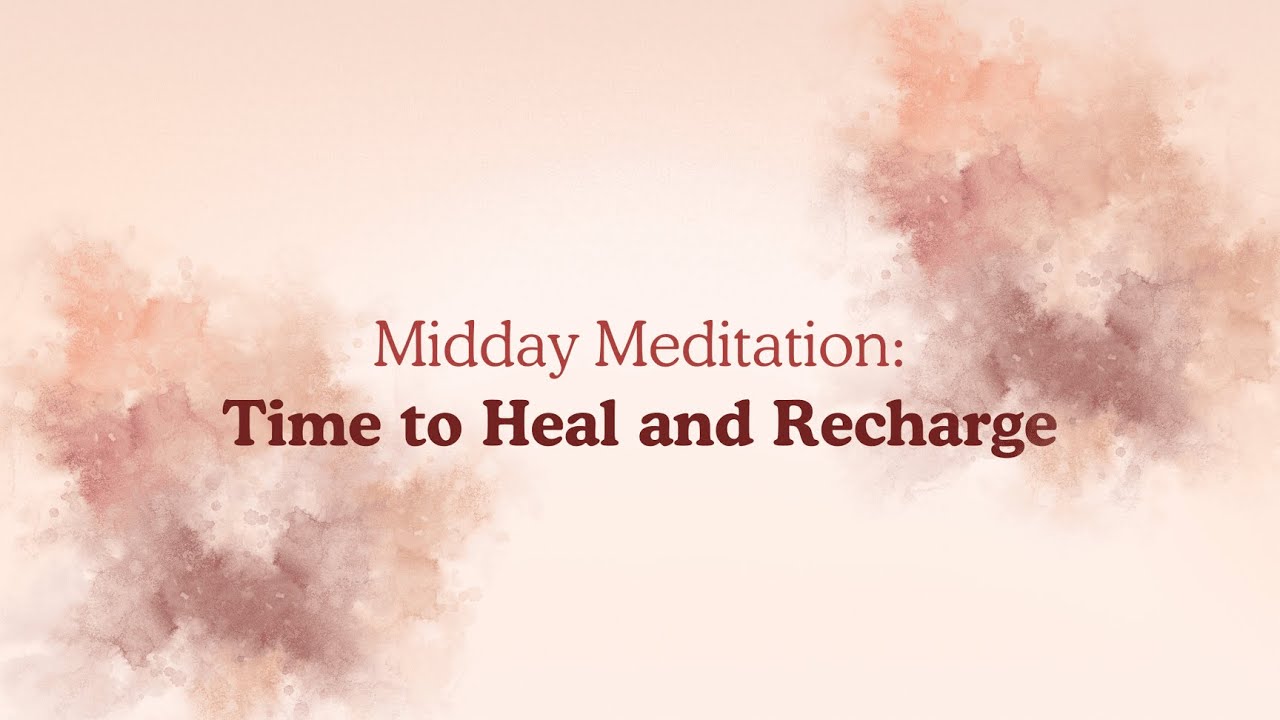 Midday Meditation: Time to Heal and Recharge