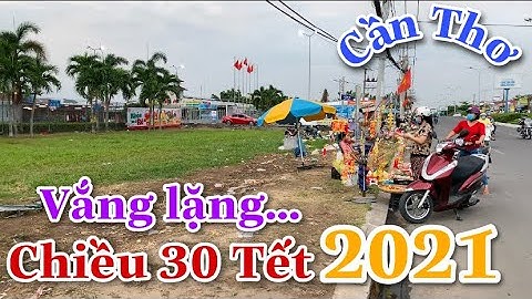 Chiều 30 Tết 2021 Cần Thơ Ngày Nay|Tết Cần Thơ 2021|Cuộc Sống Cần Thơ Tp Miền Sông Nước|Tam Le