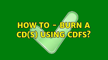 How to - Burn a cd(s) using cdfs? (3 Solutions!!)