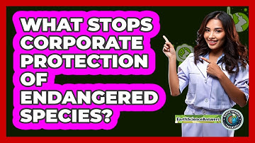 What Stops Corporate Protection Of Endangered Species? - Earth Science Answers