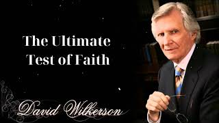 The Ultimate Test of Faith  David wilkerson