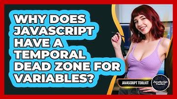 Why Does JavaScript Have A Temporal Dead Zone For Variables? - JavaScript Toolkit