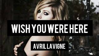 Wish You Were Here - Avril Lavigne (Lyrics)