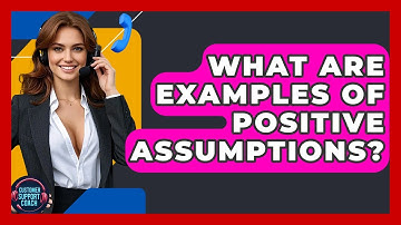 What Are Examples Of Positive Assumptions? - Customer Support Coach