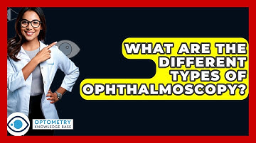 What Are The Different Types Of Ophthalmoscopy? - Optometry Knowledge Base