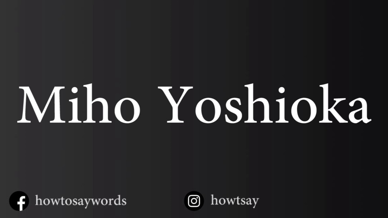 How To Pronounce Miho Yoshioka 吉岡 美穂 YouTube