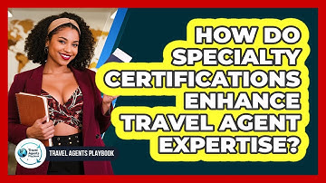 How Do Specialty Certifications Enhance Travel Agent Expertise?