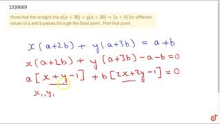 Show that the straight line `x(a+2b)+y(a+3b)=(a+b)` for different values of a and b passes thr