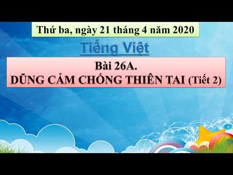 Tiếng Việt 4 - Tuần 26 - Bài 26A: Dũng cảm chống thiên tai (Tiết 2)