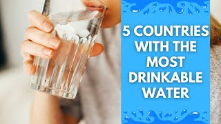 Top 5 Countries With The Cleanest Drink Water In The World What Makes Them So?