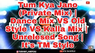 Tum Kya Jano (Private Mix) | Dance Mix VS Old Style VS Kalla Mix |  Unrelesed Song | It's TM Style