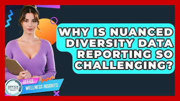 Why Is Nuanced Diversity Data Reporting So Challenging? - Office Wellness Insights