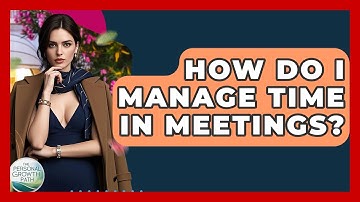 How Do I Manage Time In Meetings? - The Personal Growth Path