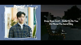 Drew Ryan Scott - Better To Be You (OST Meow:The Secret Boy) lyrics subindo