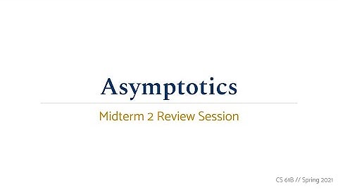 CS 61B Spring 2021 • Midterm 2 Review • Asymptotics
