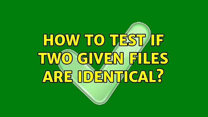 How to test if two given files are identical? (5 Solutions!!)