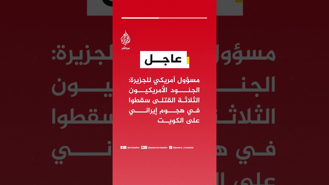 عاجل | مسؤول أمريكي للجزيرة: الجنود الأمريكيون الثلاثة القتلى سقطوا في هجوم إيراني على الكويت