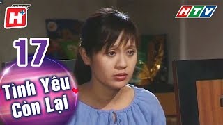 Tình Yêu Còn Lại - Tập 17 | HTV Phim Tình Cảm Việt Nam