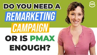 🤔 Do You Need a Remarketing Campaign or Is Performance Max Enough?