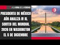 Presidenta de México aún analiza ir al sorteo del Mundial 2026 en Washington el 5 de diciembre