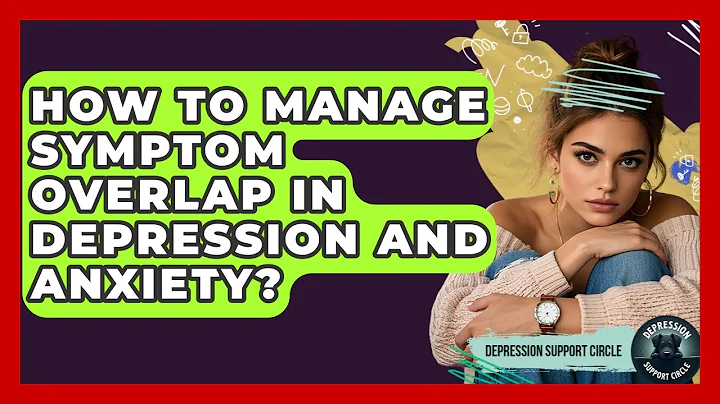 How To Manage Symptom Overlap In Depression And Anxiety? - Depression Support Circle