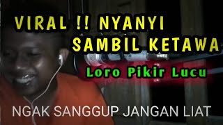 Nyanyi Sambil Ketawa || Loro Pikir Lucum