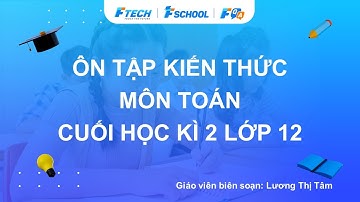 Bài giảng ôn luyện kiến thức cuối học kì 2 môn Toán lớp 12 - FQA.vn