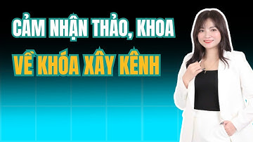 Cảm nhận của học viên Thảo, Khoa về khóa học xây kênh bất động sản