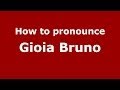 How to pronounce Gioia Bruno (Italian/Italy) - PronounceNames.com