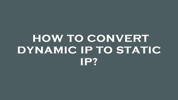 How to convert dynamic ip to static ip?