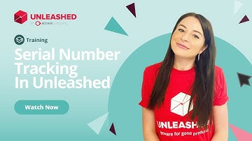 Serial Number Tracking In Unleashed | Unleashed Inventory Management Training Academy