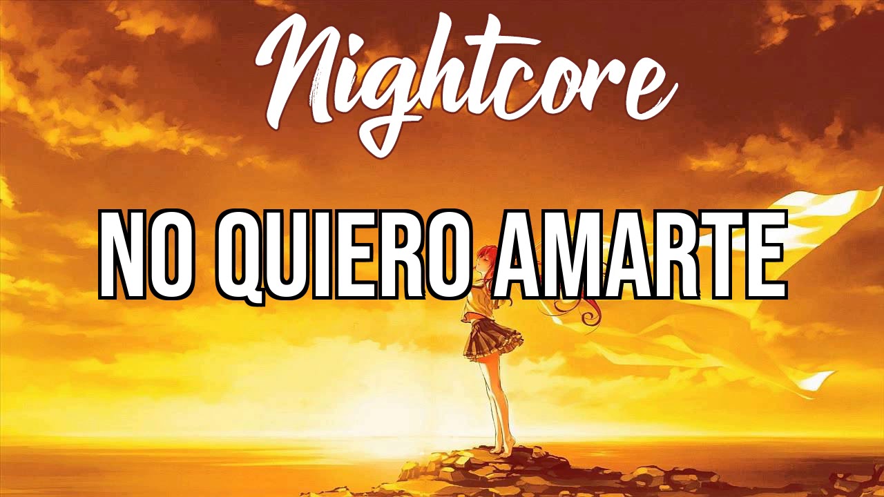 (NIGHTCORE) No Quiero Amarte (feat. Zion & Lennox) - Justin Quiles