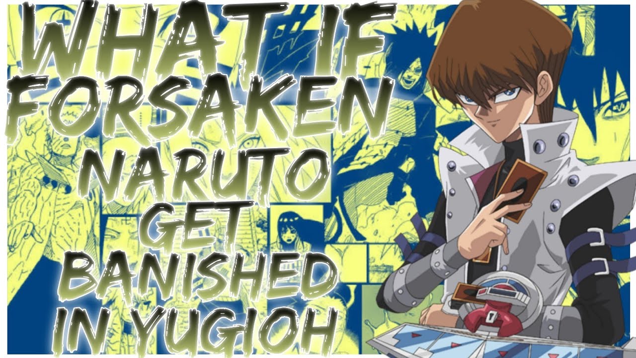what if forsaken naruto get banished in yugioh