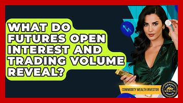 What Do Futures Open Interest And Trading Volume Reveal? - Commodity Wealth Investor