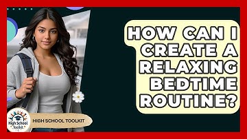 How Can I Create A Relaxing Bedtime Routine? - High School Toolkit