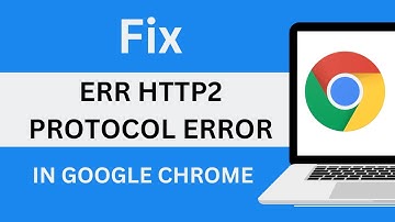 How to Fix ERR HTTP2 PROTOCOL ERROR in Google Chrome [Solution]