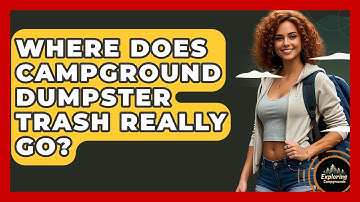 Where Does Campground Dumpster Trash Really Go? - Exploring Campgrounds