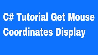 C# Tutorial Get Mouse Coordinates Display