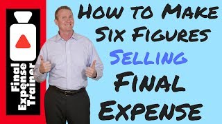 How To Make Six Figures Selling Final Expense Life Insurance