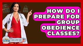 How Do I Prepare For Group Obedience Classes? - Ask A Pet Vet