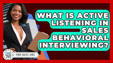 What Is Active Listening In Sales Behavioral Interviewing? - Find Sales Jobs
