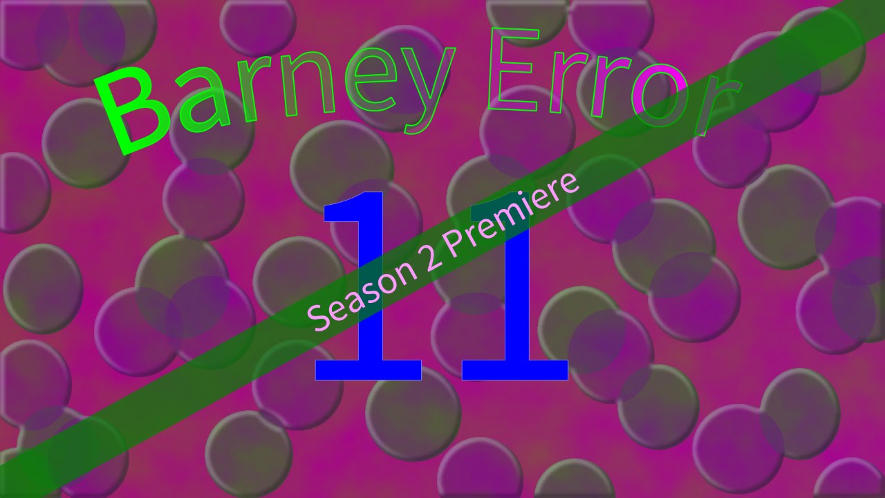 Error del Barney / Barney Error 11 (Season 2 Premiere) - I made a video called "Barney Error" for you guys (and girls). I hope you enjoy this video. At the end of the video, you can do the "It's Your Turn" part.