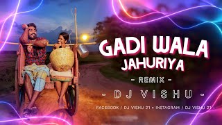 GADI WALA JAHURIYA || REMIX || DJ VISHU 2023*