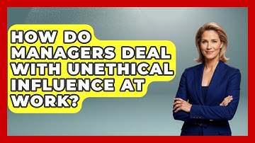 How Do Managers Deal With Unethical Influence At Work? - Modern Manager Toolbox